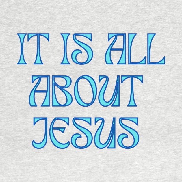 It Is All About Jesus by Prayingwarrior